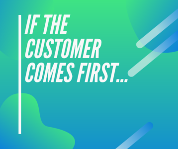 “If the customer comes first, there is a good chance the customer will ...